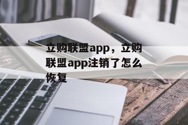 立购联盟app，立购联盟app注销了怎么恢复