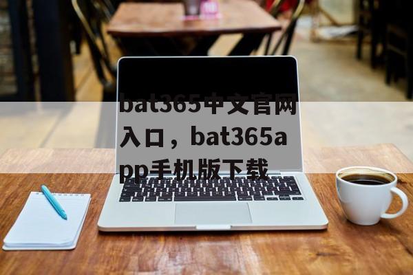 bat365中文官网入口，bat365app手机版下载