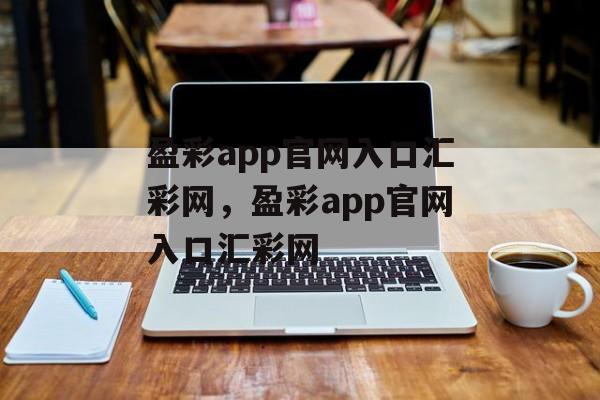 盈彩app官网入口汇彩网，盈彩app官网入口汇彩网