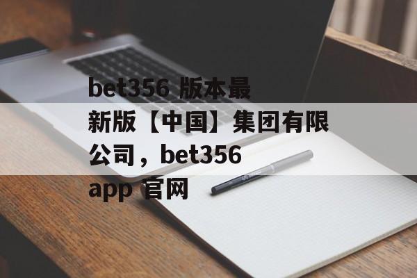 bet356 版本最新版【中国】集团有限公司，bet356 app 官网