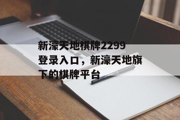 新濠天地棋牌2299登录入口，新濠天地旗下的棋牌平台